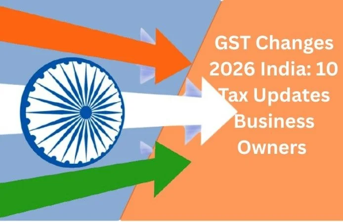 GST Changes 2026 India: 10 Tax Updates Business Owners